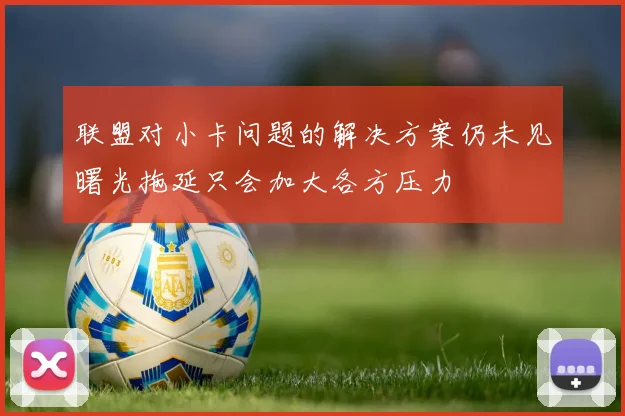 联盟对小卡问题的解决方案仍未见曙光拖延只会加大各方压力