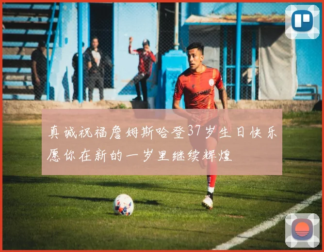 真诚祝福詹姆斯哈登37岁生日快乐愿你在新的一岁里继续辉煌